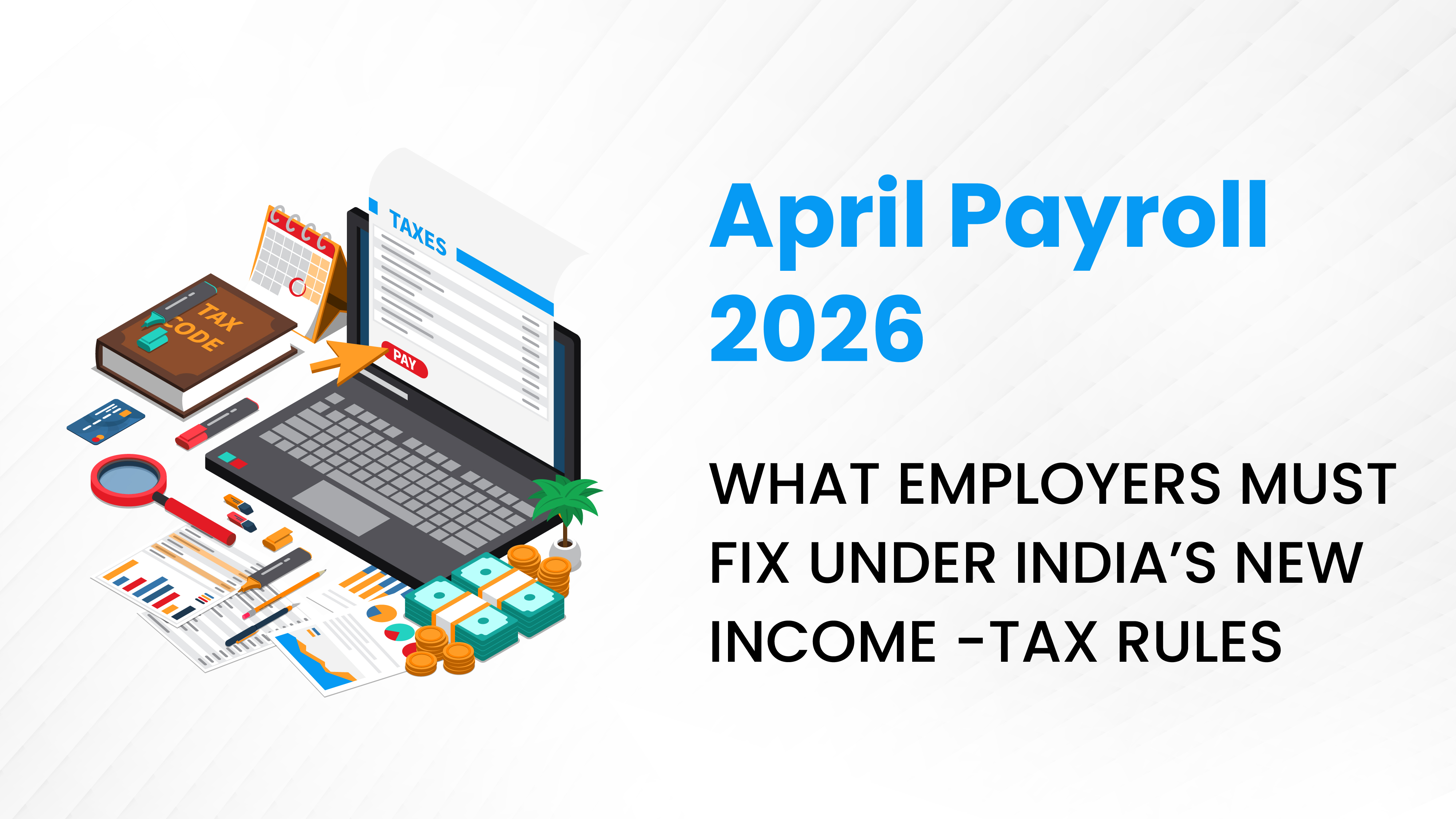 April Payroll 2026: What Employers Must Fix Under India’s New Income-tax Rules